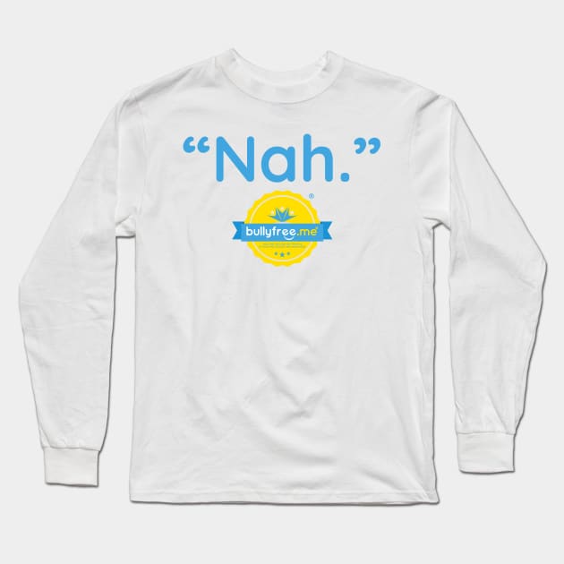 Nah. Long Sleeve T-Shirt by realbullyfreeme